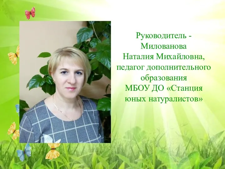 Руководитель - Милованова Наталия Михайловна, педагог дополнительного образования МБОУ ДО «Станция юных натуралистов»