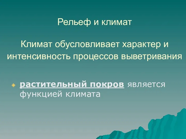 Рельеф и климат Климат обусловливает характер и интенсивность процессов выветривания растительный покров является функцией климата