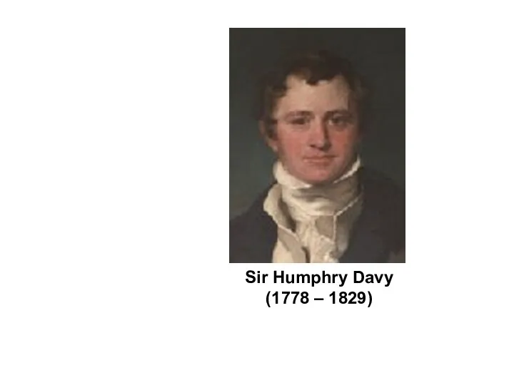 Sir Humphry Davy (1778 – 1829)