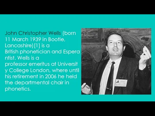 John Christopher Wells (born 11 March 1939 in Bootle, Lancashire)[1]