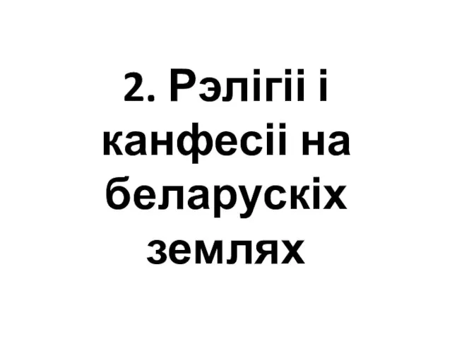 2. Рэлігіі і канфесіі на беларускіх землях