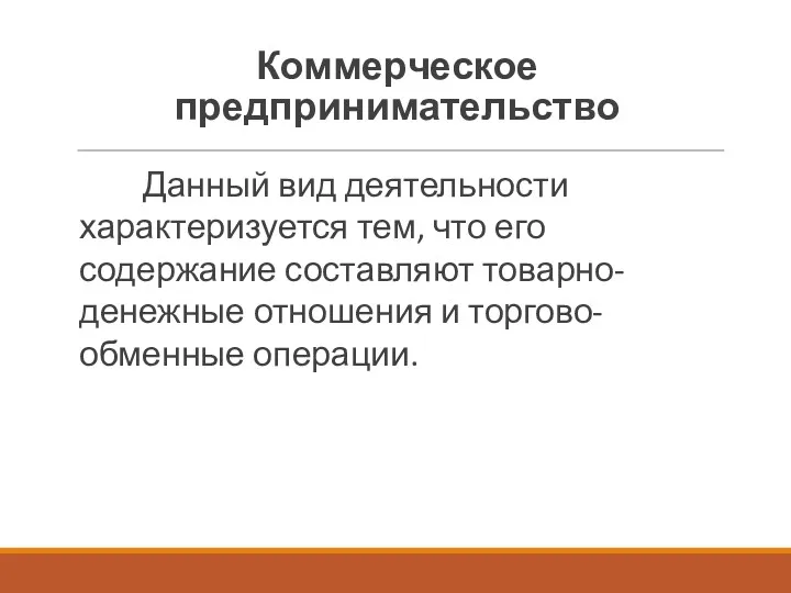 Коммерческое предпринимательство Данный вид деятельности характеризуется тем, что его содержание составляют товарно-денежные отношения и торгово-обменные операции.