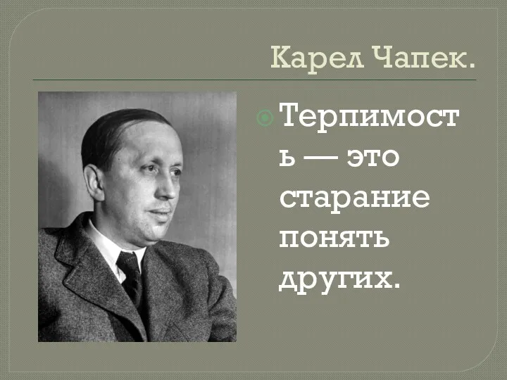 Карел Чапек. Терпимость — это старание понять других.