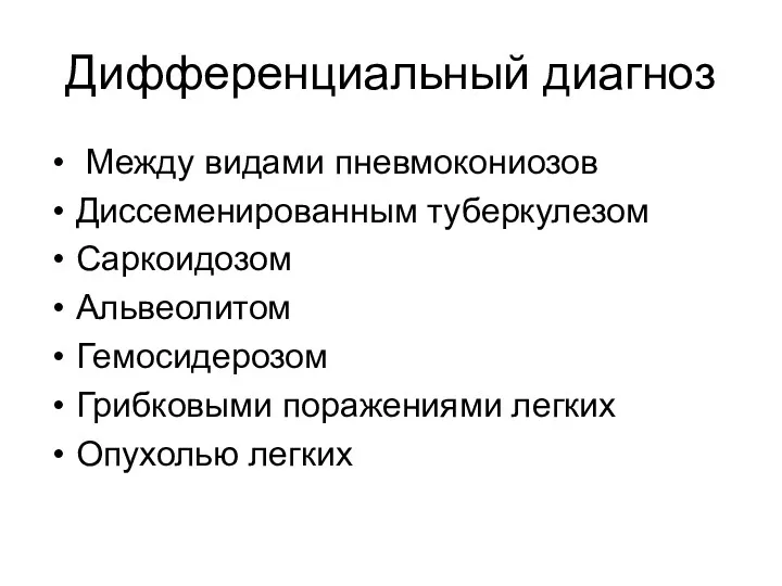 Дифференциальный диагноз Между видами пневмокониозов Диссеменированным туберкулезом Саркоидозом Альвеолитом Гемосидерозом Грибковыми поражениями легких Опухолью легких