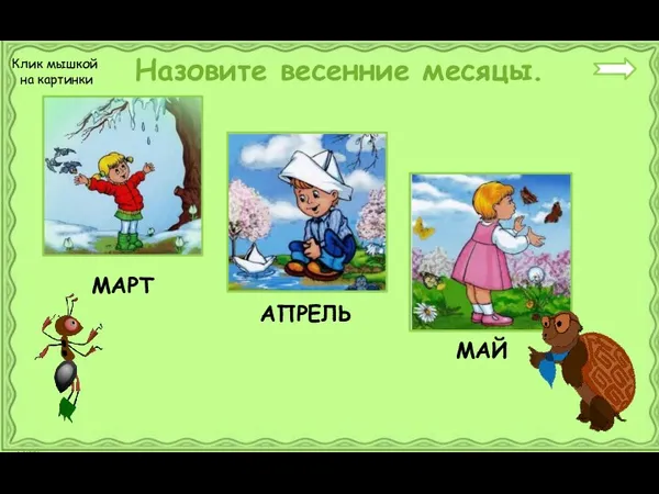 Назовите весенние месяцы. МАРТ АПРЕЛЬ МАЙ Клик мышкой на картинки