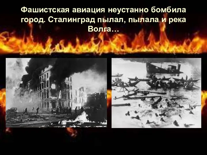 Фашистская авиация неустанно бомбила город. Сталинград пылал, пылала и река Волга…