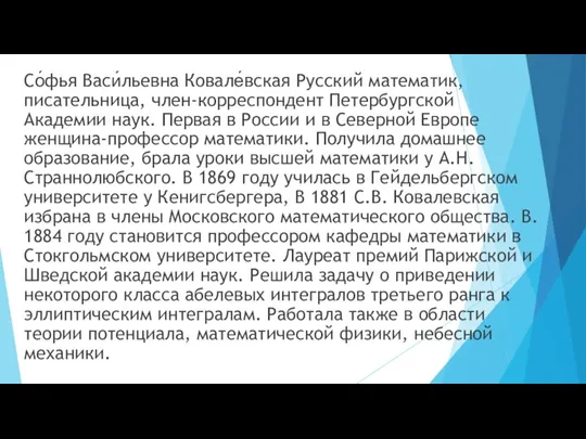 Со́фья Васи́льевна Ковале́вская Русский математик, писательница, член-корреспондент Петербургской Академии наук.