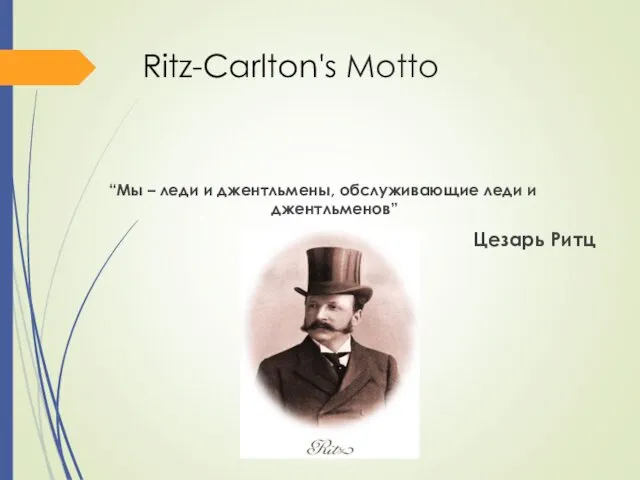 Ritz-Carlton's Motto “Мы – леди и джентльмены, обслуживающие леди и джентльменов” Цезарь Ритц