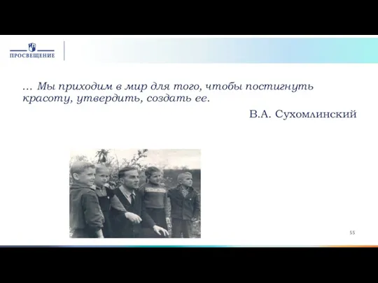 … Мы приходим в мир для того, чтобы постигнуть красоту, утвердить, создать ее. В.А. Сухомлинский