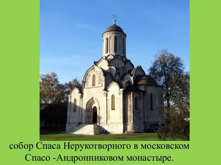 собор Спаса Нерукотворного в московском Спасо -Андронниковом монастыре.