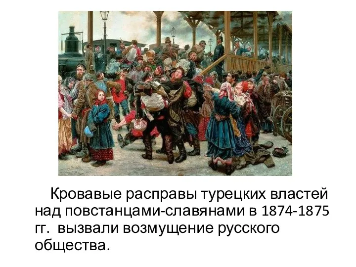 Кровавые расправы турецких властей над повстанцами-славянами в 1874-1875 гг. вызвали возмущение русского общества.