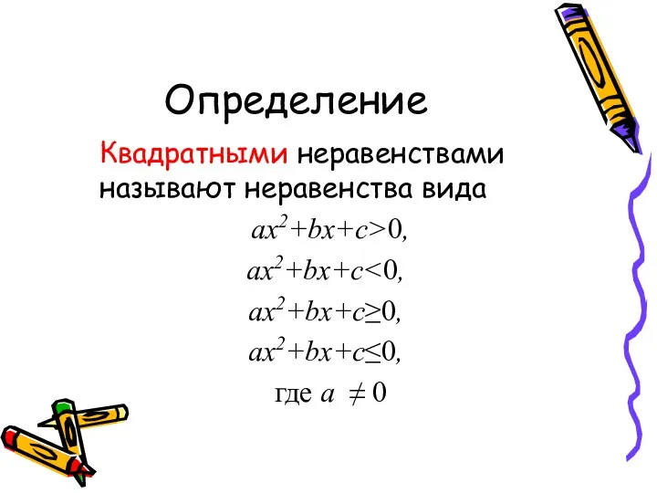 Определение Квадратными неравенствами называют неравенства вида ах2+bх+c>0, ах2+bх+c ах2+bх+c≥0, ах2+bх+c≤0, где а ≠ 0