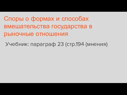 Споры о формах и способах вмешательства государства в рыночные отношения Учебник: параграф 23 (стр.194 (мнения)