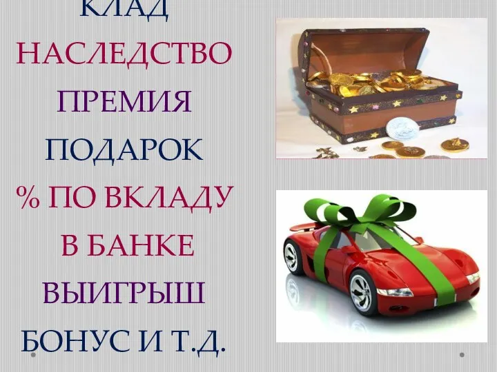 СТИПЕНДИЯ КЛАД НАСЛЕДСТВО ПРЕМИЯ ПОДАРОК % ПО ВКЛАДУ В БАНКЕ ВЫИГРЫШ БОНУС И Т.Д.