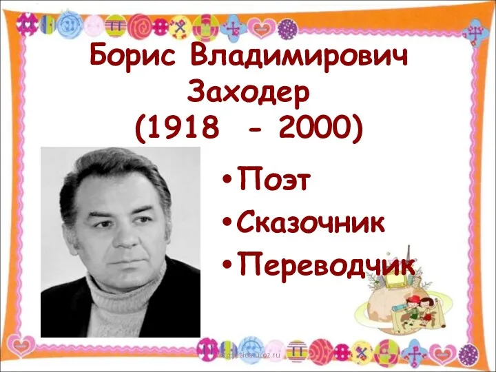 Борис Владимирович Заходер (1918 - 2000) Поэт Сказочник Переводчик * http://aida.ucoz.ru