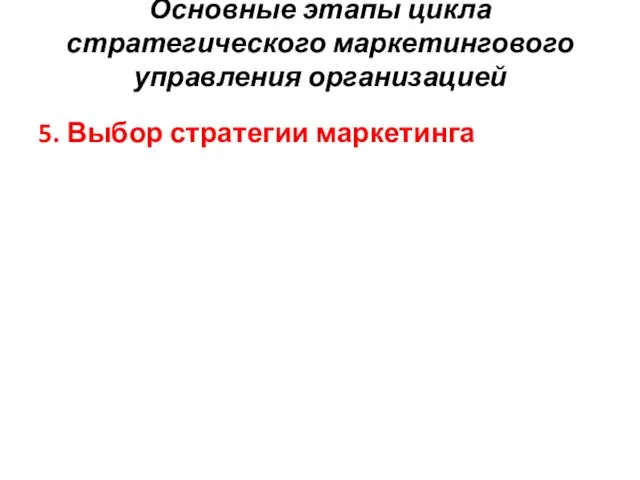 Основные этапы цикла стратегического маркетингового управления организацией 5. Выбор стратегии маркетинга