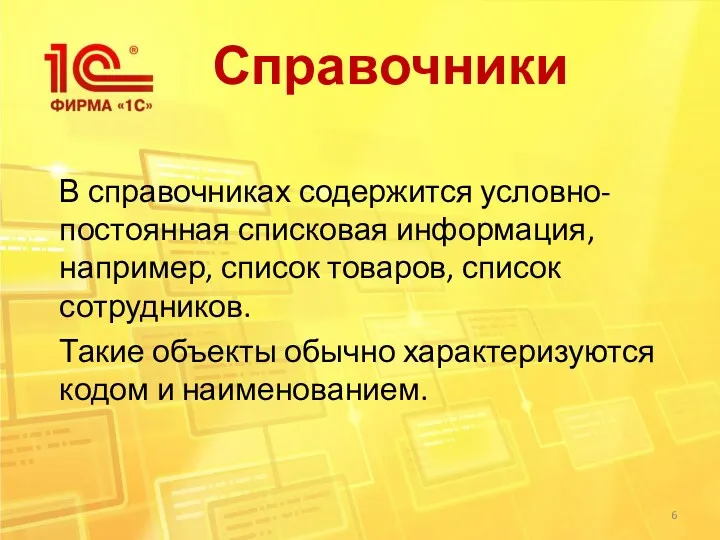 Справочники В справочниках содержится условно-постоянная списковая информация, например, список товаров,