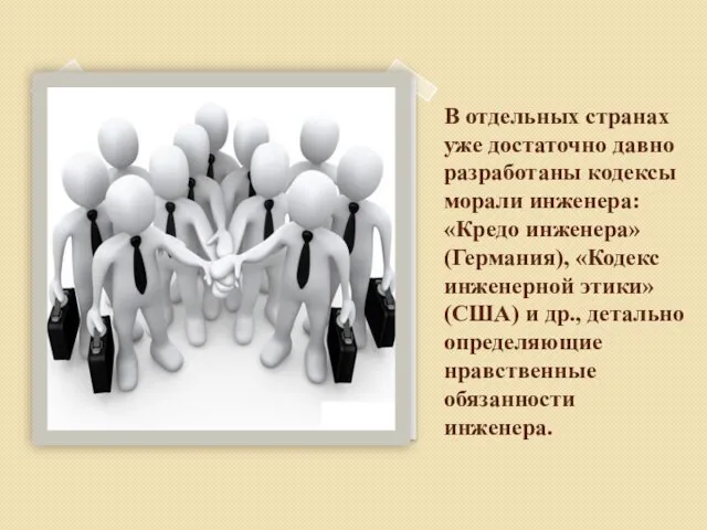 В отдельных странах уже достаточно давно разработаны кодексы морали инженера: