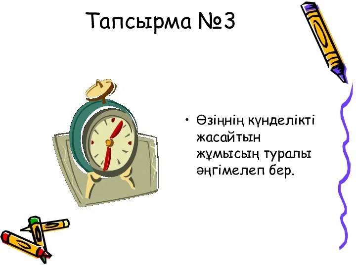 Тапсырма №3 Өзіңнің күнделікті жасайтын жұмысың туралы әңгімелеп бер.