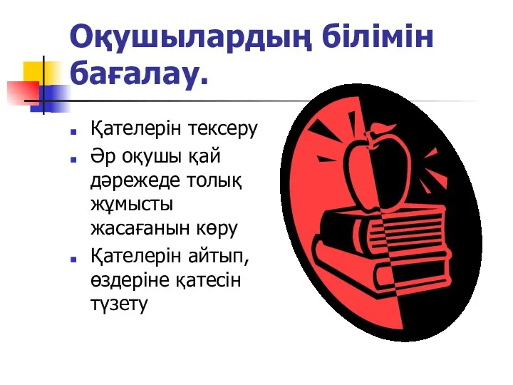 Оқушылардың білімін бағалау. Қателерін тексеру Әр оқушы қай дәрежеде толық