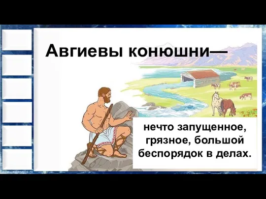 нечто запущенное, грязное, большой беспорядок в делах. Авгиевы конюшни—