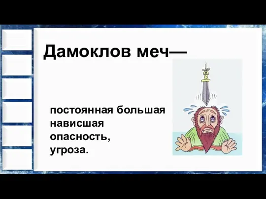 Дамоклов меч— постоянная большая нависшая опасность, угроза.