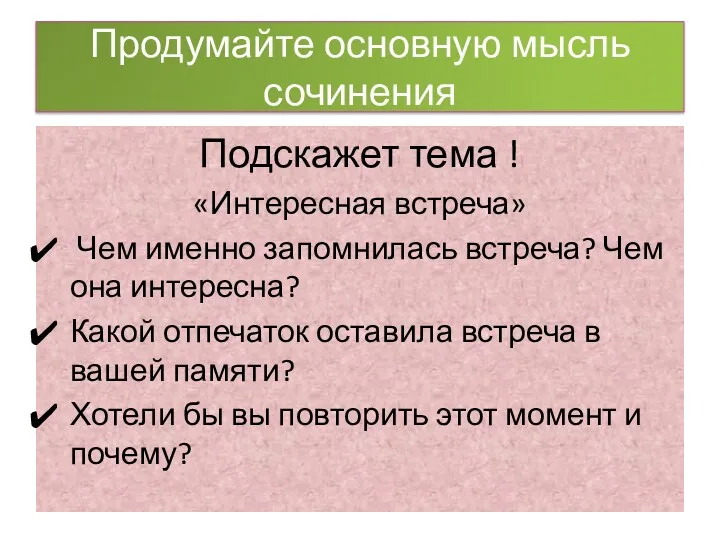 Продумайте основную мысль сочинения Подскажет тема ! «Интересная встреча» Чем