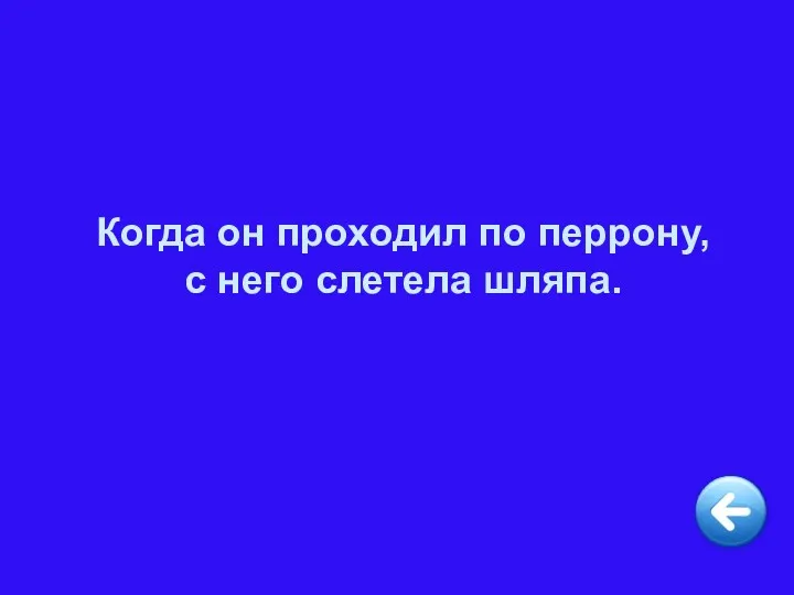 Когда он проходил по перрону, с него слетела шляпа.