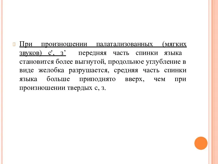 При произношении палатализованных (мягких звуков) с', з’ передняя часть спин­ки