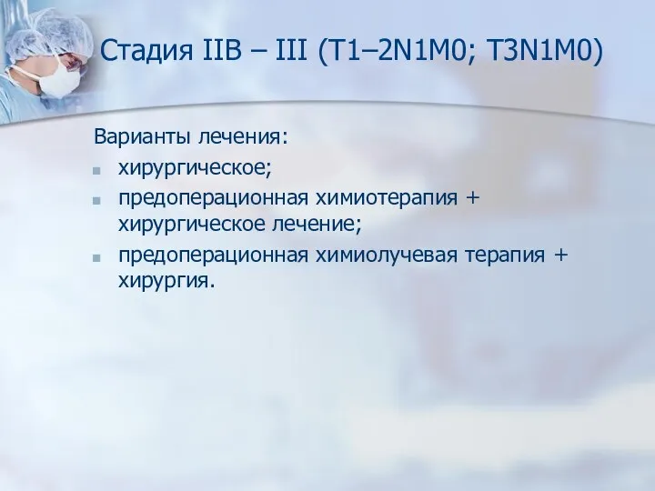 Стадия IIВ – III (Т1–2N1M0; Т3N1M0) Варианты лечения: хирургическое; предоперационная