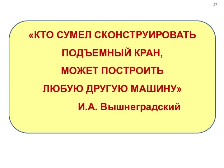 «КТО СУМЕЛ СКОНСТРУИРОВАТЬ ПОДЪЕМНЫЙ КРАН, МОЖЕТ ПОСТРОИТЬ ЛЮБУЮ ДРУГУЮ МАШИНУ» И.А. Вышнеградский