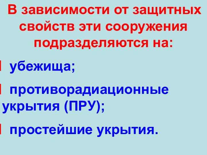 В зависимости от защитных свойств эти сооружения подразделяются на: убежища; противорадиационные укрытия (ПРУ); простейшие укрытия.