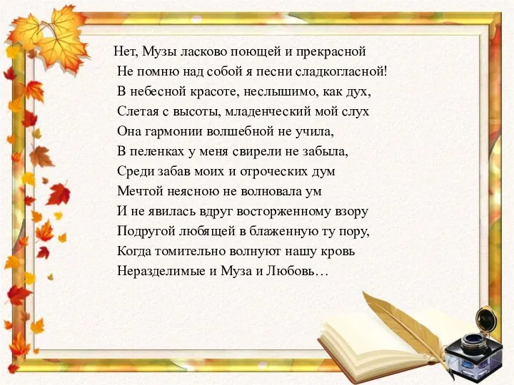 Нет, Музы ласково поющей и прекрасной Не помню над собой