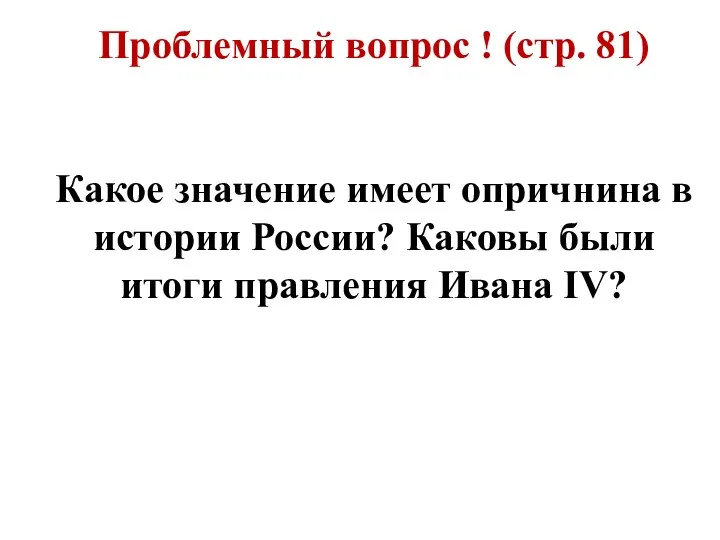 Проблемный вопрос ! (стр. 81) Какое значение имеет опричнина в истории России? Каковы