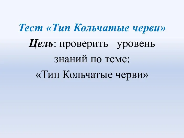 Тест «Тип Кольчатые черви» Цель: проверить уровень знаний по теме: «Тип Кольчатые черви»