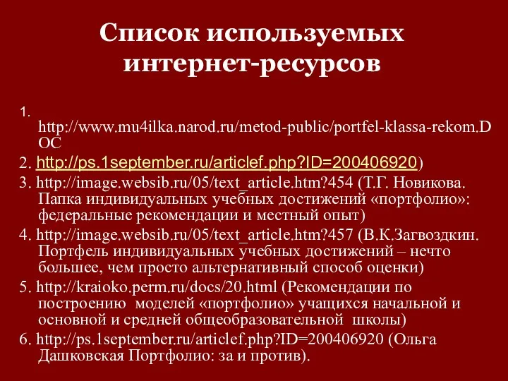 Список используемых интернет-ресурсов 1. http://www.mu4ilka.narod.ru/metod-public/portfel-klassa-rekom.DOC 2. http://ps.1september.ru/articlef.php?ID=200406920) 3. http://image.websib.ru/05/text_article.htm?454 (Т.Г.