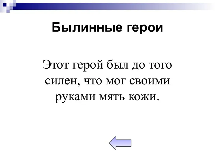 Былинные герои Этот герой был до того силен, что мог своими руками мять кожи.