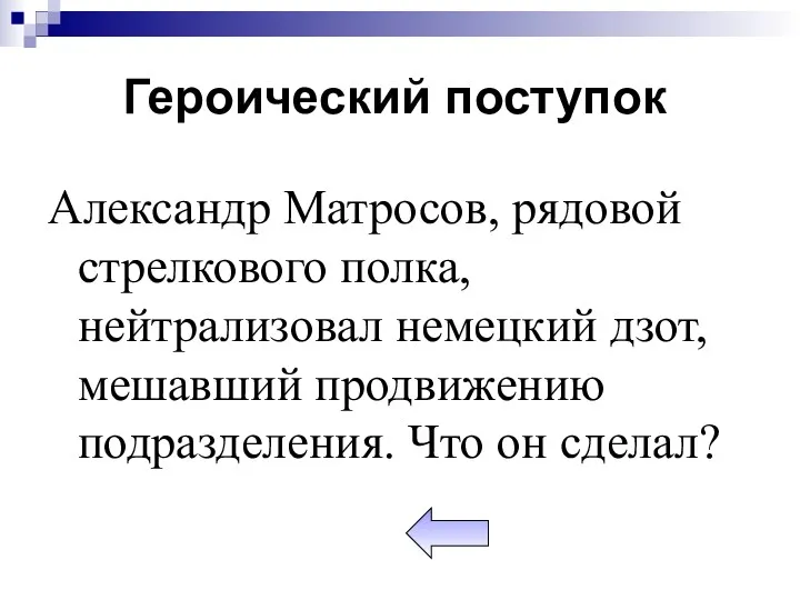 Александр Матросов, рядовой стрелкового полка, нейтрализовал немецкий дзот, мешавший продвижению подразделения. Что он сделал? Героический поступок