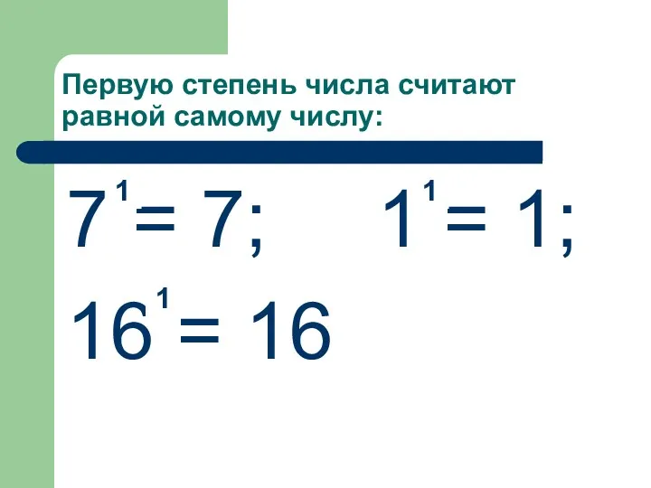Первую степень числа считают равной самому числу: 7 = 7; 1 = 1;