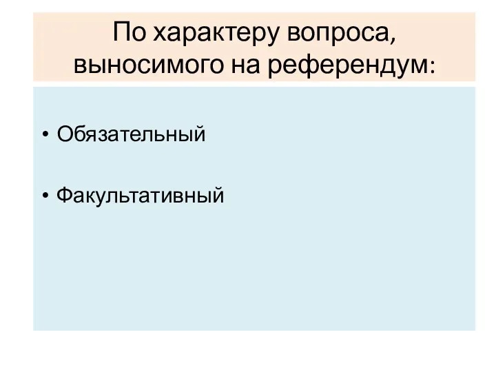 По характеру вопроса, выносимого на референдум: Обязательный Факультативный