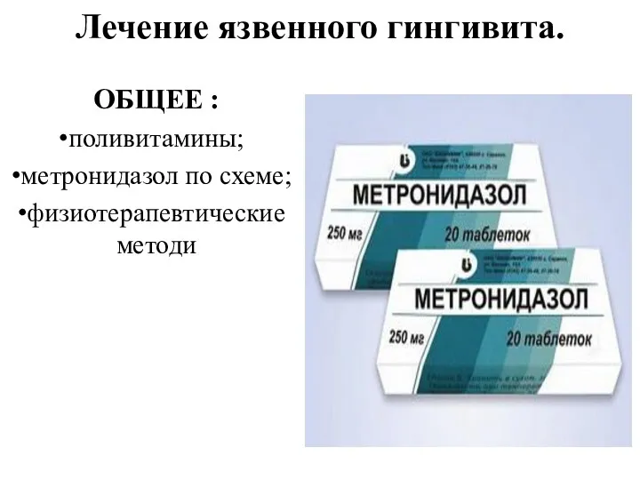 Лечение язвенного гингивита. ОБЩЕЕ : поливитамины; метронидазол по схеме; физиотерапевтические методи