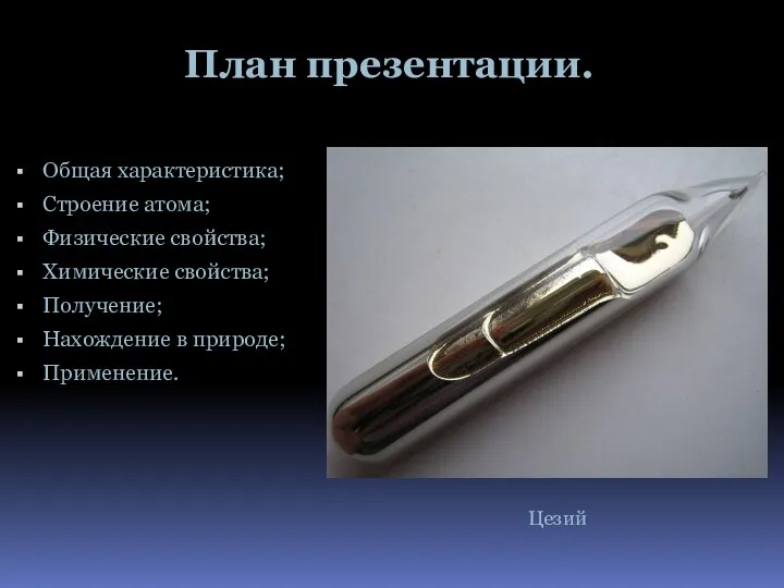 План презентации. Общая характеристика; Строение атома; Физические свойства; Химические свойства; Получение; Нахождение в природе; Применение. Цезий