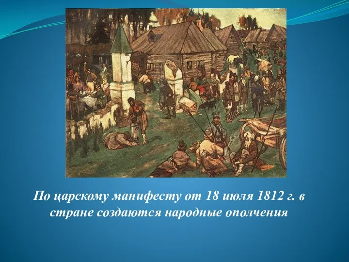 По царскому манифесту от 18 июля 1812 г. в стране создаются народные ополчения