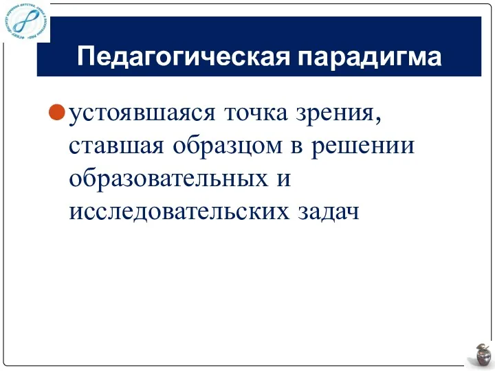 Педагогическая парадигма устоявшаяся точка зрения, ставшая образцом в решении образовательных и исследовательских задач