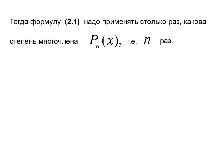 Тогда формулу (2.1) надо применять столько раз, какова степень многочлена т.е. раз.