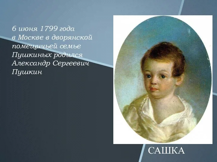 6 июня 1799 года в Москве в дворянской помещичьей семье Пушкиных родился Александр Сергеевич Пушкин САШКА