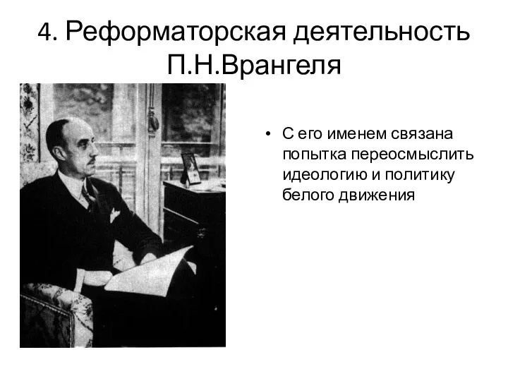 4. Реформаторская деятельность П.Н.Врангеля С его именем связана попытка переосмыслить идеологию и политику белого движения