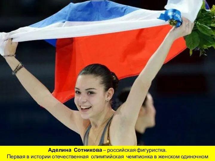 Аделина Сотникова – российская фигуристка. Первая в истории отечественная олимпийская чемпионка в женском одиночном катании.