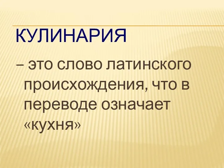 КУЛИНАРИЯ – это слово латинского происхождения, что в переводе означает «кухня»