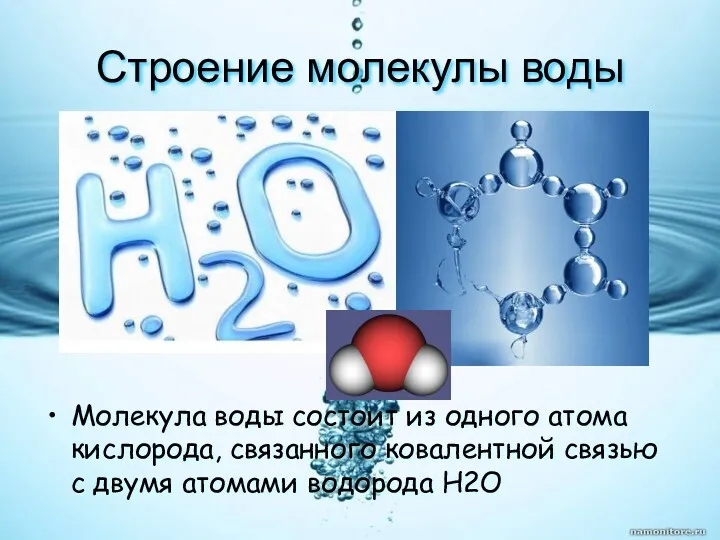 Строение молекулы воды Молекула воды состоит из одного атома кислорода, связанного ковалентной связью